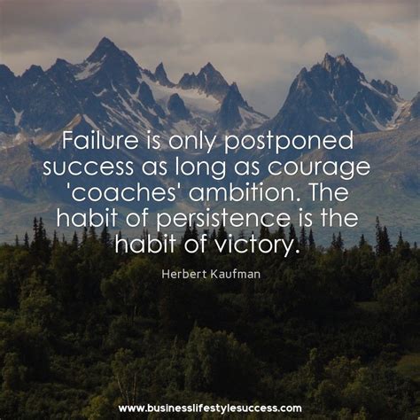 Failure Is Only Postponed Success As Long As Courage Coaches Ambition