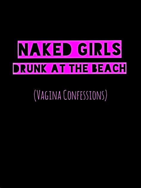 Naked Girls Drunk At The Beach Vagina Confessions Chris Wauben Chris Wauben