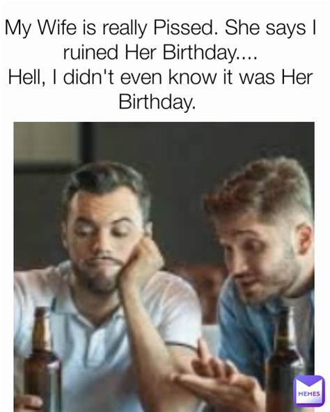 My Wife Is Really Pissed She Says I Ruined Her Birthday Hell I
