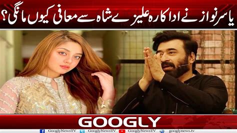 Yasir Nawaz Nai Actress Alizay Shah Sai Muafi Kiyun Mangi Googly