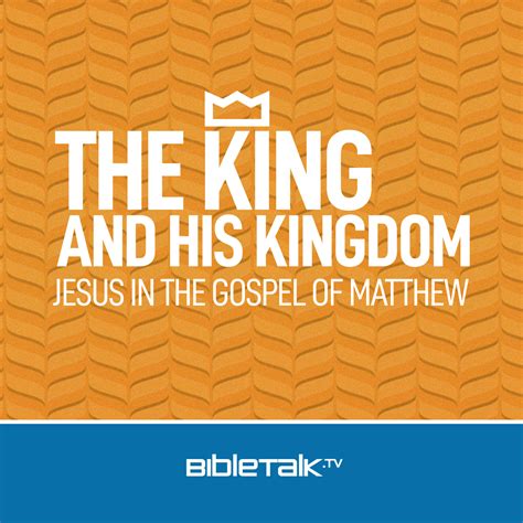 The King And His Kingdom Jesus In The Gospel Of Matthew Bibletalktv