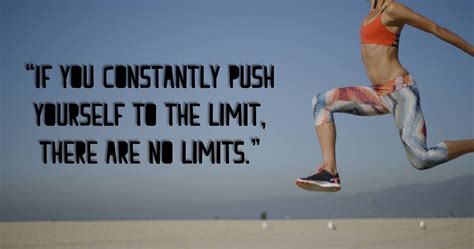 If You Constantly Push Yourself To The Limit There Are No Limits