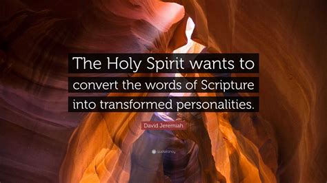 David Jeremiah Quote The Holy Spirit Wants To Convert The Words Of