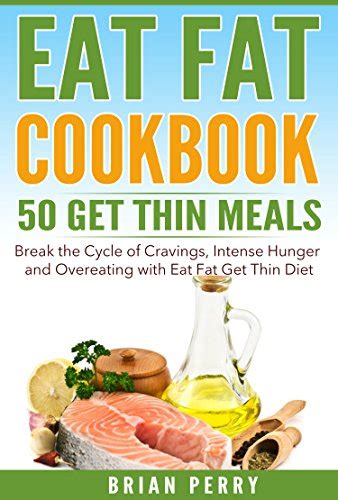 Eat Fat Cookbook 50 Get Thin Meals Break The Cycle Of Cravings