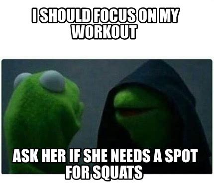 Meme Creator Funny I Should Focus On My Workout Ask Her If She Needs