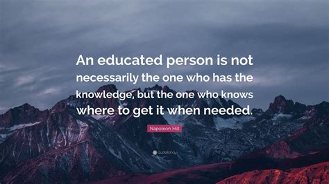 Napoleon Hill Quote An Educated Person Is Not Necessarily The One Who
