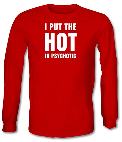 i put the hot in psychotic long sleeve t shirt by chargrilled