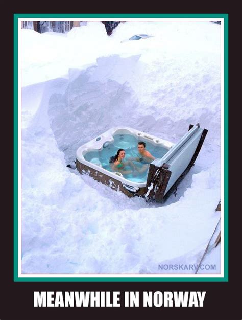 Meanwhile In Norway Meme Spa Ouside In The Deep Snow Norwegian Funny