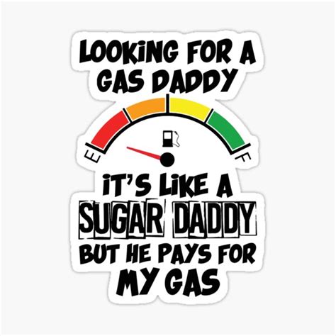 Looking For A Gas Daddy It S Like A Sugar Daddy But He Pays For My Gas Sticker By Redenol902