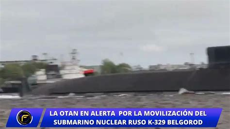 de locos la otan emitió una alerta por la movilización del submarino nuclear ruso k 329
