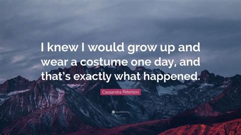 Cassandra Peterson Quote “i Knew I Would Grow Up And Wear A Costume