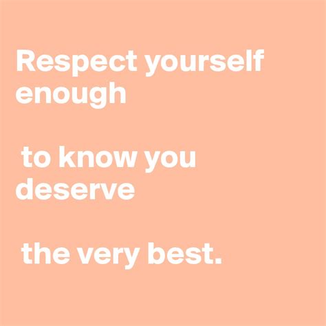 Respect Yourself Enough To Know You Deserve The Very Best Post By