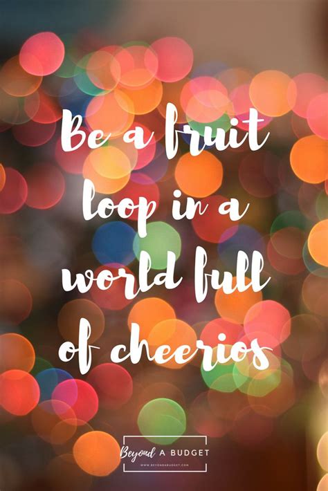 It looks like we don't have any quotes for this title yet. Be a fruit loop in a world full of cheerios. Quotes about standing out, originality, motivation ...