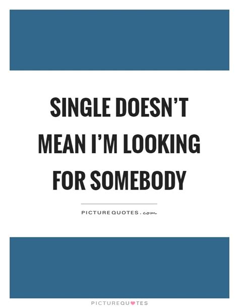 Single Doesnt Mean Im Looking For Somebody Picture Quotes