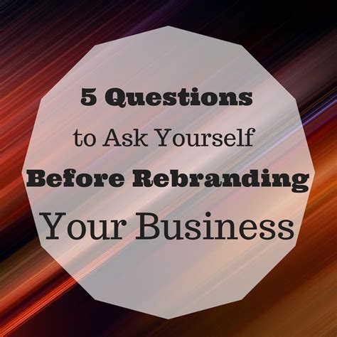 5 Questions To Ask Yourself Before Rebranding Your Business