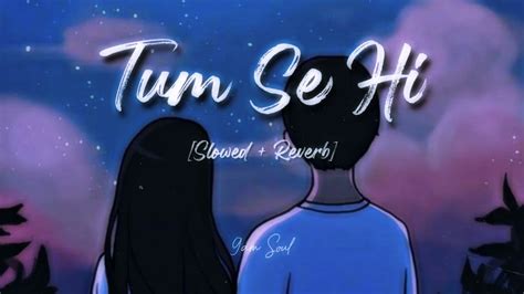 Tum Se Hi Slowed And Reverb Mohit Chauhan T Series Lo Fi Flip Music 🎧 9am Soul Youtube