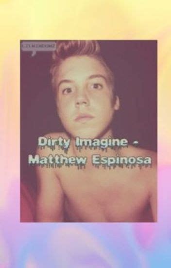 Matthew Espinosa Imagine Dirty Trashgriers Wattpad