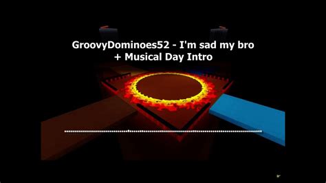 Groovydominoes52 Im Sad My Bro Musical Day Intro Youtube