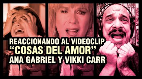 Reaccionando Al Videoclip Cosas Del Amor De Ana Gabriel Y Vikki Carr