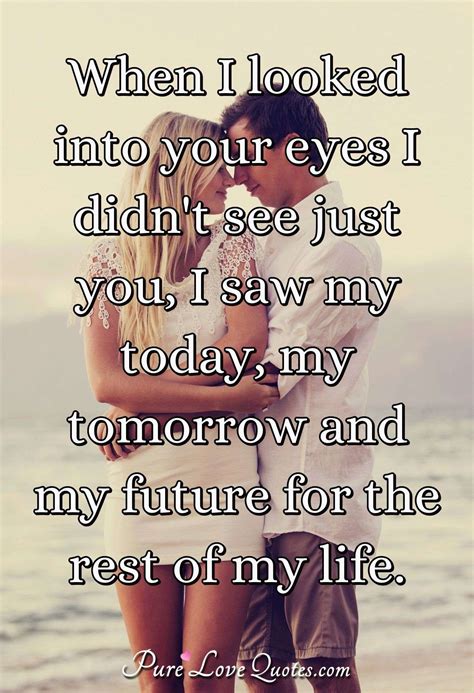 When I Looked Into Your Eyes I Didnt See Just You I Saw