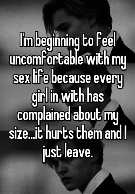 i m beginning to feel uncomfortable with my sex life because every girl in with has complained