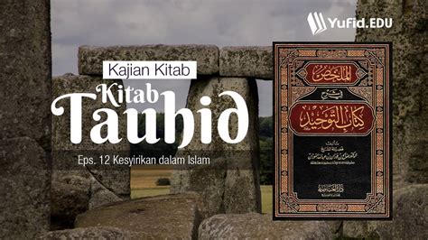 Kitab Tauhid Ke 12 Kesyirikan Dalam Islam Ustadz Sa Id Abu Ukasyah