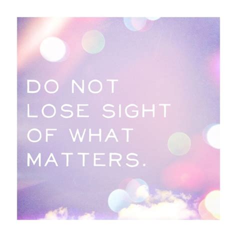 Do Not Lose Sight Our Love Quotes Quote Of The Day Magic Words Words Of Wisdom Favorite