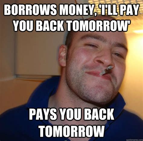 Borrows Money Ill Pay You Back Tomorrow Pays You Back Tomorrow