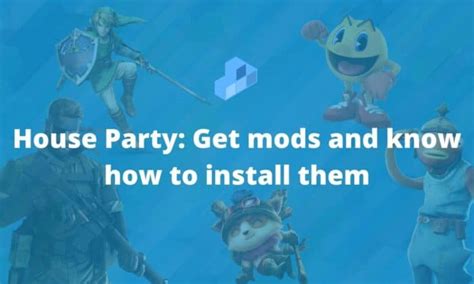 House Party Get Mods And Know How To Install Them
