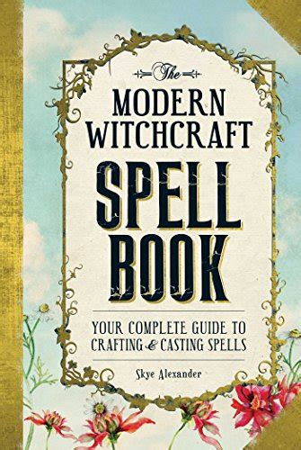 The Modern Witchcraft Spell Book Your Complete Guide To Crafting And Casting Spells Ebook