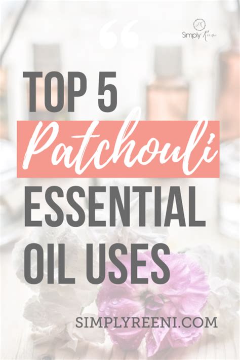 Top 5 Patchouli Essential Oil Uses And Benefits Simply Reeni