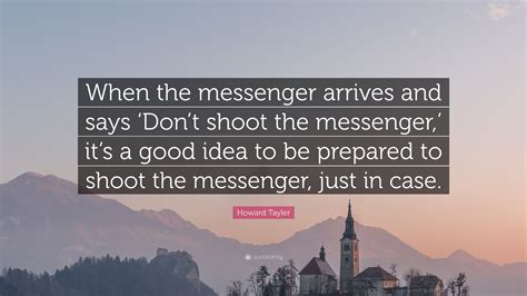 Howard Tayler Quote When The Messenger Arrives And Says ‘dont Shoot