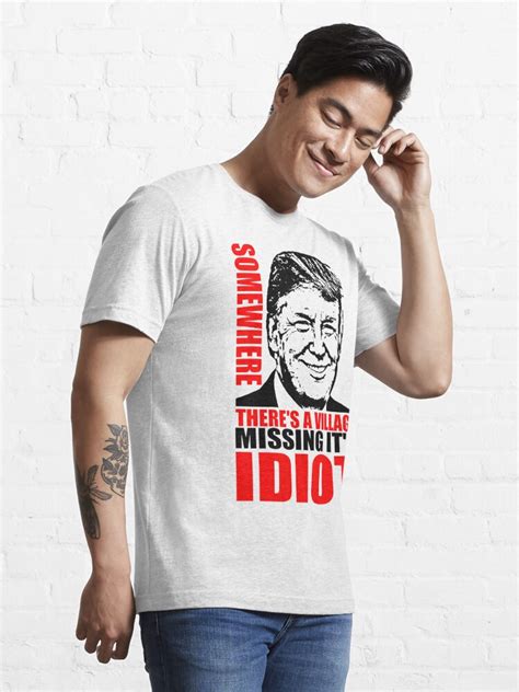 Somewhere Theres A Village Missing Its Idiot T Shirt By Truthtopower Redbubble