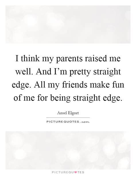 Thought and science are therefore raising problems which their terms of study can never answer, many of which are doubtless problems only for thought. I think my parents raised me well. And I'm pretty straight edge.... | Picture Quotes