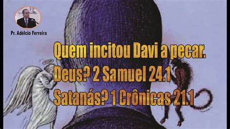 Quem incitou Davi a pecar Deus ou Satanás Quem levou Davi a fazer o