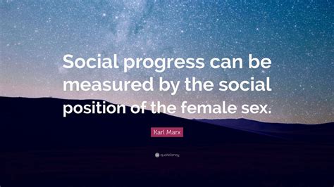 Karl Marx Quote “social Progress Can Be Measured By The Social Position Of The Female Sex ”