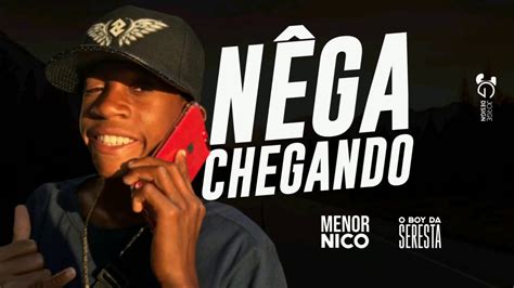 Menor Nico NÊga Chegando Feat O Boy Da Seresta MÚsica Nova Youtube