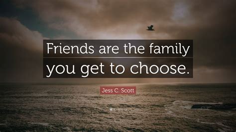 Check spelling or type a new query. Jess C. Scott Quote: "Friends are the family you get to ...