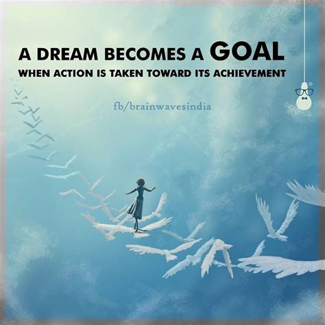 A Dream Becomes A Goal When Action Is Taken Toward Its Achievement