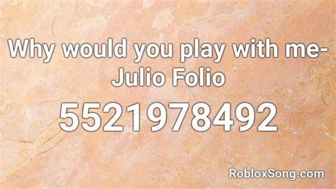 Why Would You Play With Me Julio Folio Roblox Id Roblox Music Codes