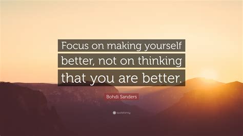 Bohdi Sanders Quote Focus On Making Yourself Better Not On Thinking