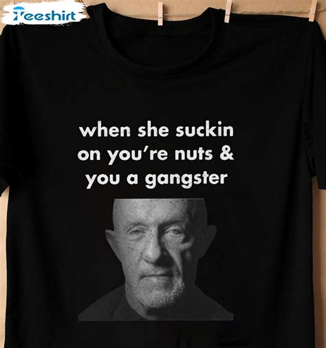 When She Suckin On You Re Nuts And You A Gangster Mike Shirt Funny Short Sleeve Sweatshirt