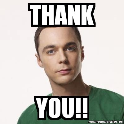 We set out to find some of the most sincere and sometimes for that reason, i hope you enjoy these 101 funny 'thank you' memes and decide to share some with people who have made a difference in your life. Meme Sheldon Cooper - Thank you!! - 5861611
