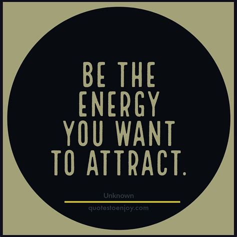 Be The Energy You Want To Attract Author Unknown