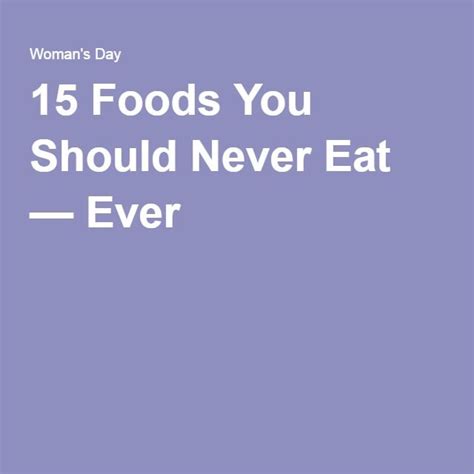 15 Foods You Should Never Eat Ever Nutrition Recipes Save Food Food