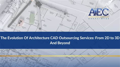 The Evolution Of Architecture Cad Outsourcing Services From 2d To 3d