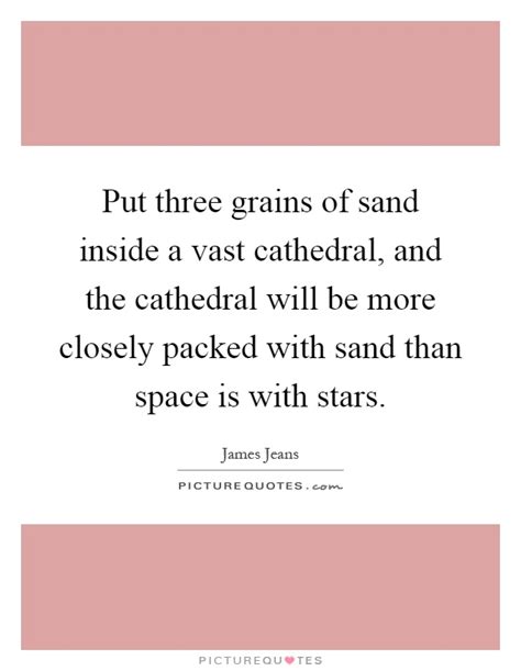 Just click the edit page button at the bottom of the page or learn more in the quotes submission guide. Put three grains of sand inside a vast cathedral, and the ...