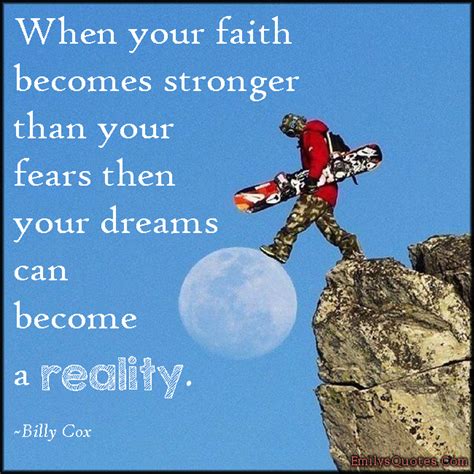 When Your Faith Becomes Stronger Than Your Fears Then Your Dreams Can