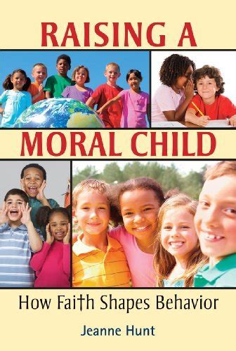 Raising A Moral Child How Faith Shapes Behavior By Jeanne Hunt 2014