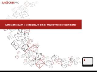 Автоматизация и интегрция email-маркетинга в ecommerce | PPT